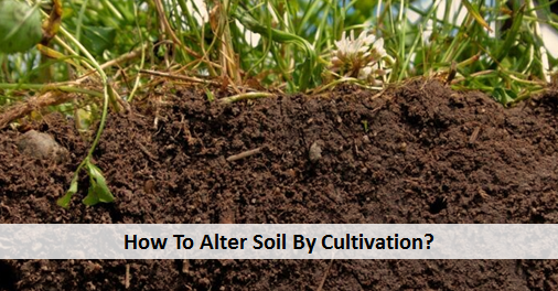 How To Alter Soil By Cultivation?